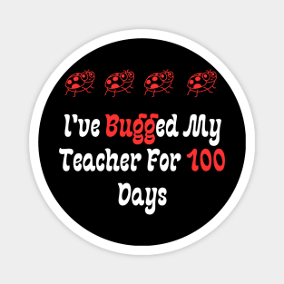 I've Bugged My Teacher For 100 Days Magnet